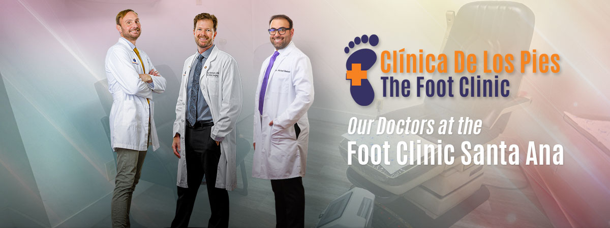 Meet the Doctors - The Foot Clinic Santa Ana - Clinica de los Pies Santa Ana